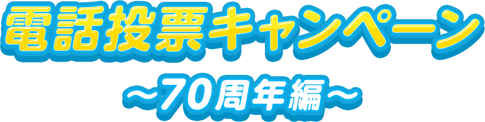 電話投票キャンペーン ~70周年編~